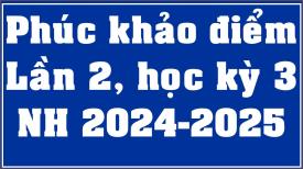 Thông báo khiếu nại điểm kiểm tra TX, ĐK và phúc khảo điểm thi cuối kỳ Lần 2 HK3 NH 2024-2025